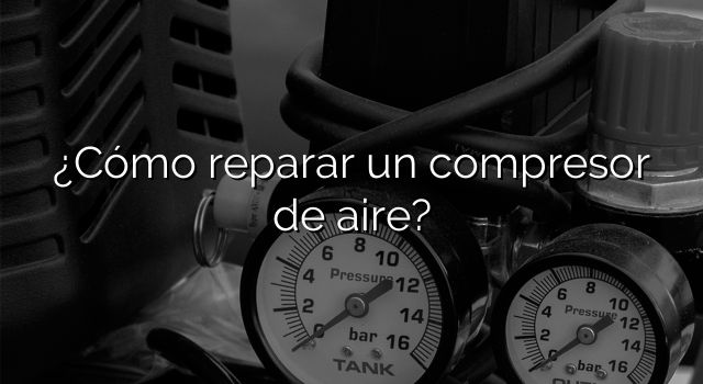 ¿Cómo reparar un compresor de aire?